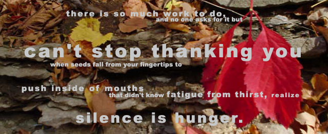 Banner image with leaves. Text reads, There is so much work to do, and no one asks for it but can't stop thanking you when seeds fall from your fingertips to push inside of mouths that didn't know fatigue from thirst, realize silence is hunger.