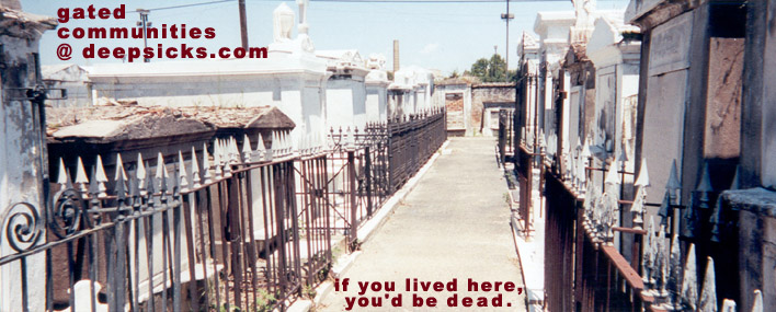 Photo from New Orleans cemetery with text, Gated Communities @ deepsicks.com -- if you lived here you'd be dead